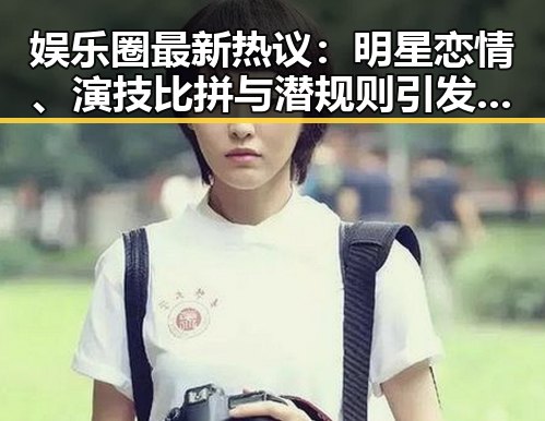 娱乐圈最新热议:明星恋情、演技比拼与潜规则引发全民讨论