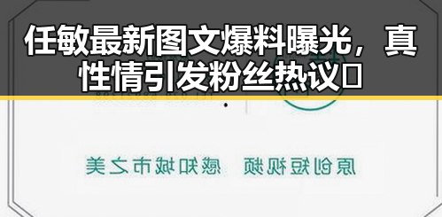 任敏最新图文爆料曝光,真性情引发粉丝热议🔥