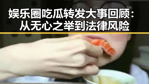 娱乐圈吃瓜转发大事回顾：从无心之举到法律风险