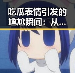 吃瓜表情引发的尴尬瞬间:从无言到巧妙应对的演变